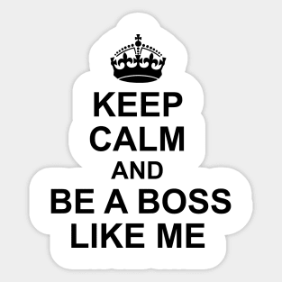 Keep calm and be a boss like me Sticker